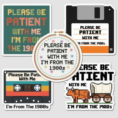Five retro tech stickers reading Please Be Patient With Me I'm From The 1900s, shown on a floppy disk, a cassette tape, a cross-stitch hoop and a covered wagon