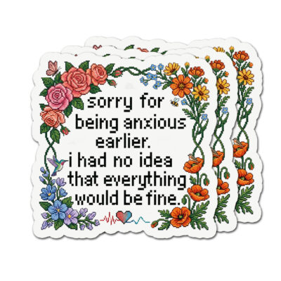 Cross-stitch style sticker with a border of poppies, roses and bluebells around embroidered lettering reading sorry for being anxious earlier, i had no idea that everything would be fine